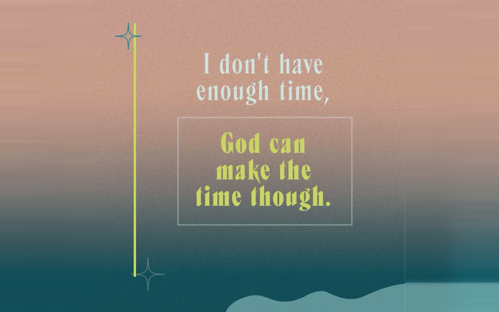 A social post reading I don't have enough time, God can make the time though, on a pink to teal gradient