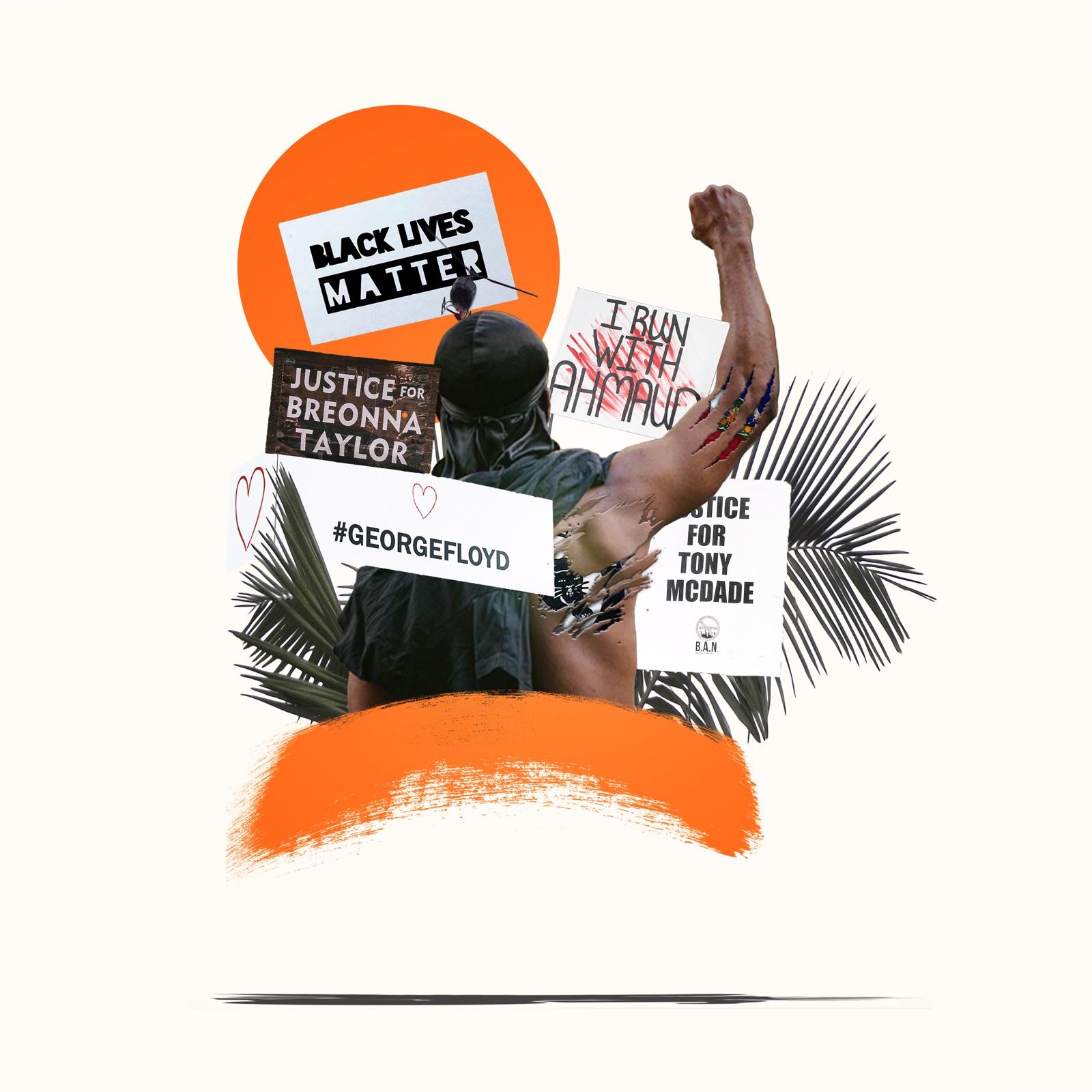 A protester seen from behind with a fist raised, holding signs for Black Lives Matter, Breonna Taylor, George Floyd, Ahmaud Arbery and Tony McDade, over an orange sun and brushstroke